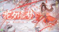 阴阳师手游：花夕缘梦活动即将上线 8月9日维护更新公告发布